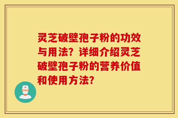 灵芝破壁孢子粉的功效与用法?详细介绍灵芝破壁孢子粉的营养价值和使用方法?-第1张图片-灵芝之家 灵芝破壁孢子粉的功效与用法?详细介绍灵芝破壁孢子粉的营养价值和使用方法?-第1张图片-灵芝之家