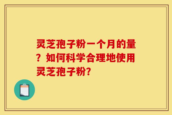 灵芝孢子粉一个月的量?如何科学合理地使用灵芝孢子粉?-第1张图片-灵芝之家 灵芝孢子粉一个月的量?如何科学合理地使用灵芝孢子粉?-第1张图片-灵芝之家