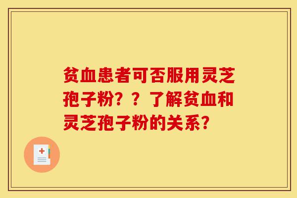 贫血患者可否服用灵芝孢子粉??了解贫血和灵芝孢子粉的关系?-第1张图片-灵芝之家 贫血患者可否服用灵芝孢子粉??了解贫血和灵芝孢子粉的关系?-第1张图片-灵芝之家