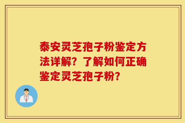 泰安灵芝孢子粉鉴定方法详解?了解如何正确鉴定灵芝孢子粉?-第1张图片-灵芝之家 泰安灵芝孢子粉鉴定方法详解?了解如何正确鉴定灵芝孢子粉?-第1张图片-灵芝之家