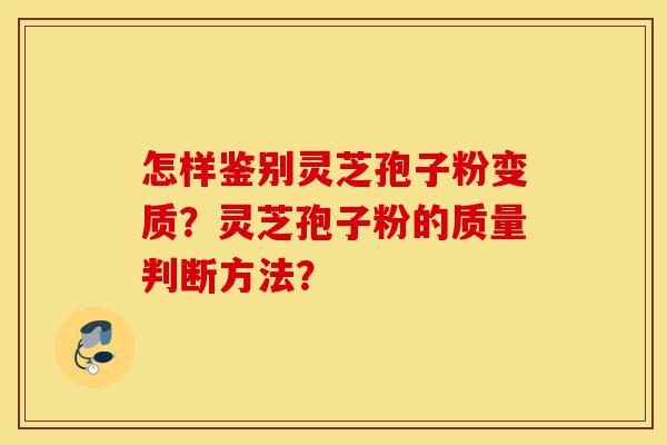 怎样鉴别灵芝孢子粉变质?灵芝孢子粉的质量判断方法?-第1张图片-灵芝之家 怎样鉴别灵芝孢子粉变质?灵芝孢子粉的质量判断方法?-第1张图片-灵芝之家