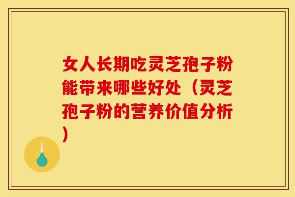 女人长期吃灵芝孢子粉能带来哪些好处(灵芝孢子粉的营养价值分析)-第1张图片-灵芝之家 女人长期吃灵芝孢子粉能带来哪些好处(灵芝孢子粉的营养价值分析)-第1张图片-灵芝之家