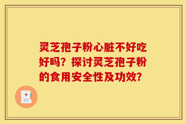 灵芝孢子粉心脏不好吃好吗?探讨灵芝孢子粉的食用安全性及功效?-第1张图片-灵芝之家 灵芝孢子粉心脏不好吃好吗?探讨灵芝孢子粉的食用安全性及功效?-第1张图片-灵芝之家