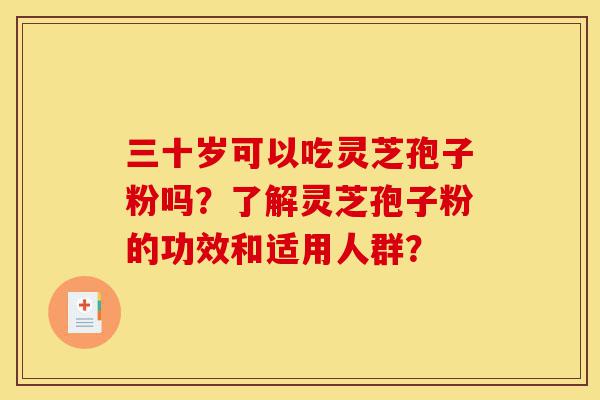 三十岁可以吃灵芝孢子粉吗?了解灵芝孢子粉的功效和适用人群?-第1张图片-灵芝之家 三十岁可以吃灵芝孢子粉吗?了解灵芝孢子粉的功效和适用人群?-第1张图片-灵芝之家