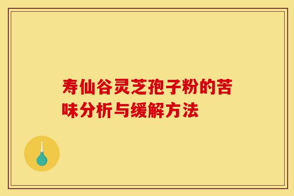 寿仙谷灵芝孢子粉的苦味分析与缓解方法-第1张图片-灵芝之家 寿仙谷灵芝孢子粉的苦味分析与缓解方法-第1张图片-灵芝之家