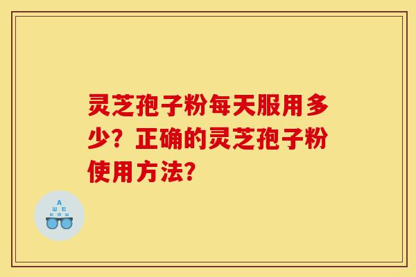 灵芝孢子粉每天服用多少?正确的灵芝孢子粉使用方法?-第1张图片-灵芝之家 灵芝孢子粉每天服用多少?正确的灵芝孢子粉使用方法?-第1张图片-灵芝之家