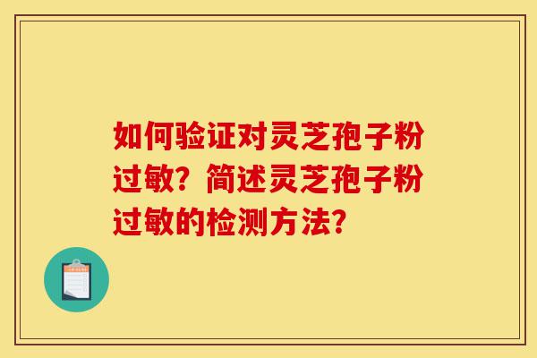 如何验证对灵芝孢子粉过敏?简述灵芝孢子粉过敏的检测方法?-第1张图片-灵芝之家 如何验证对灵芝孢子粉过敏?简述灵芝孢子粉过敏的检测方法?-第1张图片-灵芝之家
