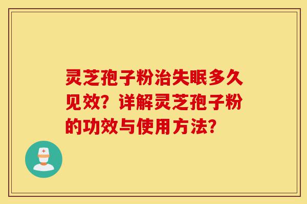 灵芝孢子粉治失眠多久见效?详解灵芝孢子粉的功效与使用方法?-第1张图片-灵芝之家 灵芝孢子粉治失眠多久见效?详解灵芝孢子粉的功效与使用方法?-第1张图片-灵芝之家