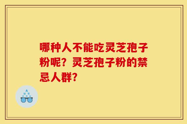 哪种人不能吃灵芝孢子粉呢?灵芝孢子粉的禁忌人群?-第1张图片-灵芝之家 哪种人不能吃灵芝孢子粉呢?灵芝孢子粉的禁忌人群?-第1张图片-灵芝之家