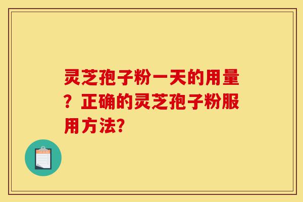 灵芝孢子粉一天的用量?正确的灵芝孢子粉服用方法?-第1张图片-灵芝之家 灵芝孢子粉一天的用量?正确的灵芝孢子粉服用方法?-第1张图片-灵芝之家