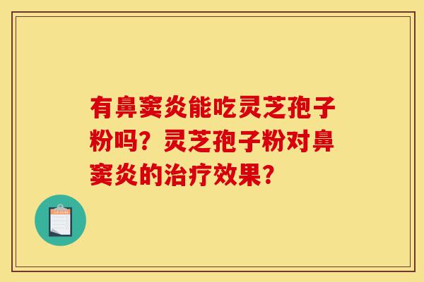 有鼻窦炎能吃灵芝孢子粉吗?灵芝孢子粉对鼻窦炎的治疗效果?-第1张图片-灵芝之家 有鼻窦炎能吃灵芝孢子粉吗?灵芝孢子粉对鼻窦炎的治疗效果?-第1张图片-灵芝之家