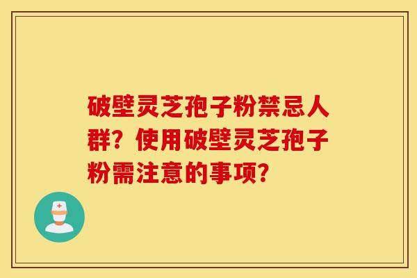 破壁灵芝孢子粉禁忌人群?使用破壁灵芝孢子粉需注意的事项?-第1张图片-灵芝之家 破壁灵芝孢子粉禁忌人群?使用破壁灵芝孢子粉需注意的事项?-第1张图片-灵芝之家
