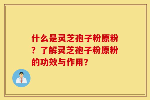 什么是灵芝孢子粉原粉?了解灵芝孢子粉原粉的功效与作用?-第1张图片-灵芝之家 什么是灵芝孢子粉原粉?了解灵芝孢子粉原粉的功效与作用?-第1张图片-灵芝之家