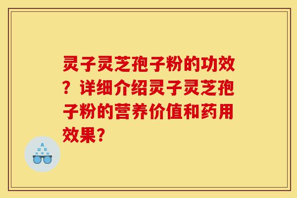 灵子灵芝孢子粉的功效?详细介绍灵子灵芝孢子粉的营养价值和药用效果?-第1张图片-灵芝之家 灵子灵芝孢子粉的功效?详细介绍灵子灵芝孢子粉的营养价值和药用效果?-第1张图片-灵芝之家