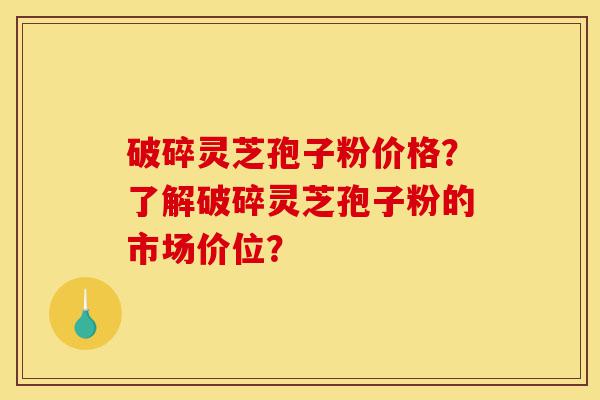 破碎灵芝孢子粉价格?了解破碎灵芝孢子粉的市场价位?-第1张图片-灵芝之家 破碎灵芝孢子粉价格?了解破碎灵芝孢子粉的市场价位?-第1张图片-灵芝之家