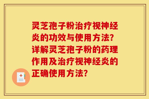 灵芝孢子粉治疗视神经炎的功效与使用方法？详解灵芝孢子粉的药理作用及治疗视神经炎的正确使用方法？-第1张图片-灵芝之家
