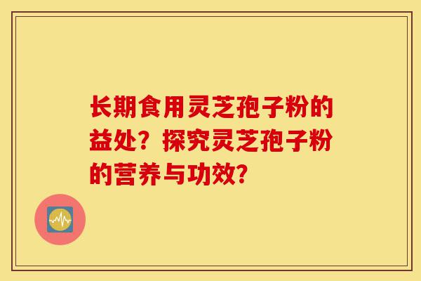 长期食用灵芝孢子粉的益处?探究灵芝孢子粉的营养与功效?-第1张图片-灵芝之家 长期食用灵芝孢子粉的益处?探究灵芝孢子粉的营养与功效?-第1张图片-灵芝之家