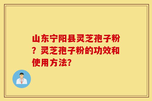 山东宁阳县灵芝孢子粉?灵芝孢子粉的功效和使用方法?-第1张图片-灵芝之家 山东宁阳县灵芝孢子粉?灵芝孢子粉的功效和使用方法?-第1张图片-灵芝之家