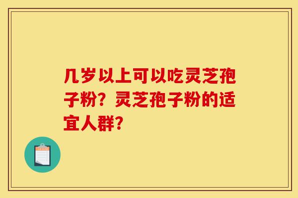 几岁以上可以吃灵芝孢子粉?灵芝孢子粉的适宜人群?-第1张图片-灵芝之家 几岁以上可以吃灵芝孢子粉?灵芝孢子粉的适宜人群?-第1张图片-灵芝之家