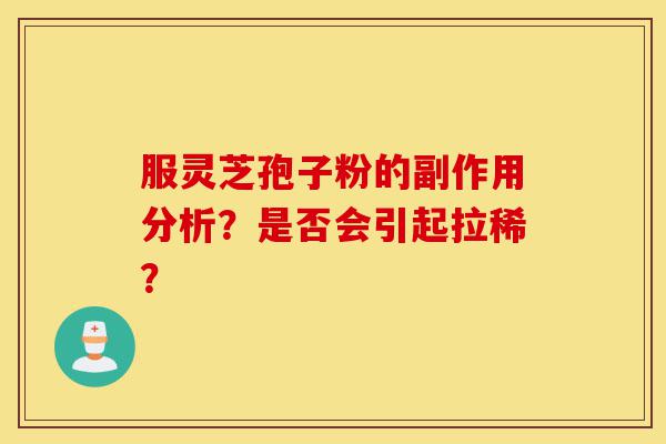 服灵芝孢子粉的副作用分析?是否会引起拉稀?-第1张图片-灵芝之家 服灵芝孢子粉的副作用分析?是否会引起拉稀?-第1张图片-灵芝之家
