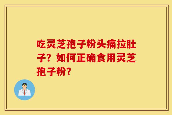 吃灵芝孢子粉头痛拉肚子?如何正确食用灵芝孢子粉?-第1张图片-灵芝之家 吃灵芝孢子粉头痛拉肚子?如何正确食用灵芝孢子粉?-第1张图片-灵芝之家