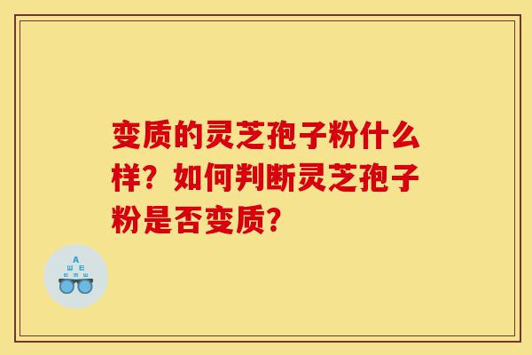 变质的灵芝孢子粉什么样?如何判断灵芝孢子粉是否变质?-第1张图片-灵芝之家 变质的灵芝孢子粉什么样?如何判断灵芝孢子粉是否变质?-第1张图片-灵芝之家