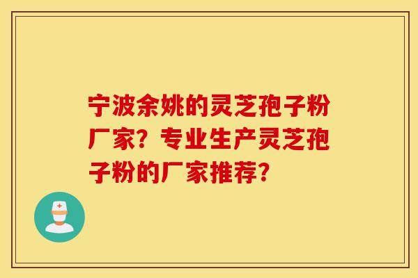 宁波余姚的灵芝孢子粉厂家?专业生产灵芝孢子粉的厂家推荐?-第1张图片-灵芝之家 宁波余姚的灵芝孢子粉厂家?专业生产灵芝孢子粉的厂家推荐?-第1张图片-灵芝之家