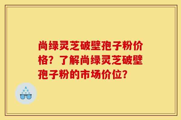 尚绿灵芝破壁孢子粉价格?了解尚绿灵芝破壁孢子粉的市场价位?-第1张图片-灵芝之家 尚绿灵芝破壁孢子粉价格?了解尚绿灵芝破壁孢子粉的市场价位?-第1张图片-灵芝之家