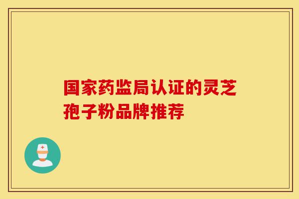 国家药监局认证的灵芝孢子粉品牌推荐-第1张图片-灵芝之家 国家药监局认证的灵芝孢子粉品牌推荐-第1张图片-灵芝之家