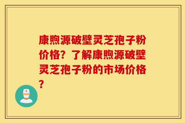康煦源破壁灵芝孢子粉价格?了解康煦源破壁灵芝孢子粉的市场价格?-第1张图片-灵芝之家 康煦源破壁灵芝孢子粉价格?了解康煦源破壁灵芝孢子粉的市场价格?-第1张图片-灵芝之家