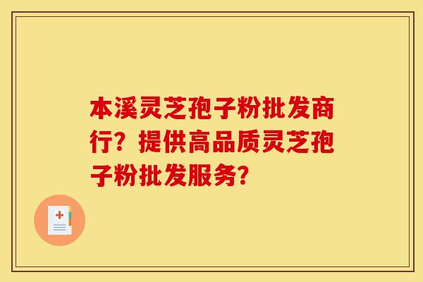 本溪灵芝孢子粉批发商行?提供高品质灵芝孢子粉批发服务?-第1张图片-灵芝之家 本溪灵芝孢子粉批发商行?提供高品质灵芝孢子粉批发服务?-第1张图片-灵芝之家