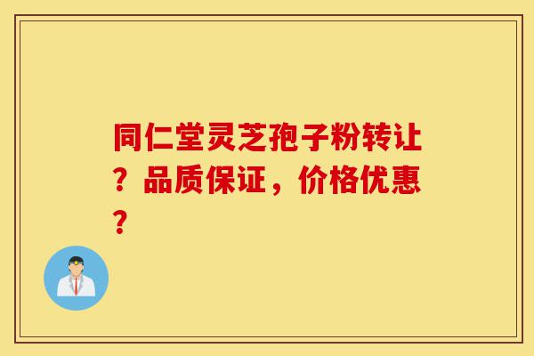 同仁堂灵芝孢子粉转让?品质保证,价格优惠?-第1张图片-灵芝之家 同仁堂灵芝孢子粉转让?品质保证,价格优惠?-第1张图片-灵芝之家