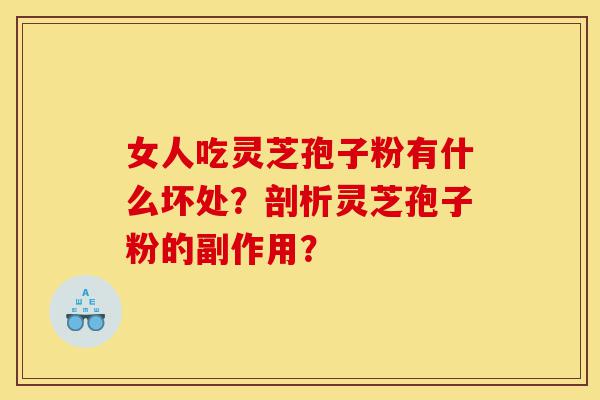 女人吃灵芝孢子粉有什么坏处?剖析灵芝孢子粉的副作用?-第1张图片-灵芝之家 女人吃灵芝孢子粉有什么坏处?剖析灵芝孢子粉的副作用?-第1张图片-灵芝之家