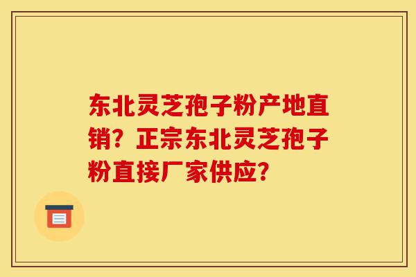 东北灵芝孢子粉产地直销?正宗东北灵芝孢子粉直接厂家供应?-第1张图片-灵芝之家 东北灵芝孢子粉产地直销?正宗东北灵芝孢子粉直接厂家供应?-第1张图片-灵芝之家