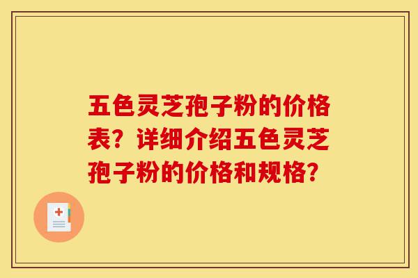 五色灵芝孢子粉的价格表?详细介绍五色灵芝孢子粉的价格和规格?-第1张图片-灵芝之家 五色灵芝孢子粉的价格表?详细介绍五色灵芝孢子粉的价格和规格?-第1张图片-灵芝之家