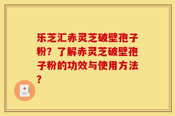 乐芝汇赤灵芝破壁孢子粉?了解赤灵芝破壁孢子粉的功效与使用方法?-第1张图片-灵芝之家 乐芝汇赤灵芝破壁孢子粉?了解赤灵芝破壁孢子粉的功效与使用方法?-第1张图片-灵芝之家