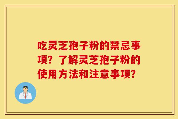吃灵芝孢子粉的禁忌事项?了解灵芝孢子粉的使用方法和注意事项?-第1张图片-灵芝之家 吃灵芝孢子粉的禁忌事项?了解灵芝孢子粉的使用方法和注意事项?-第1张图片-灵芝之家