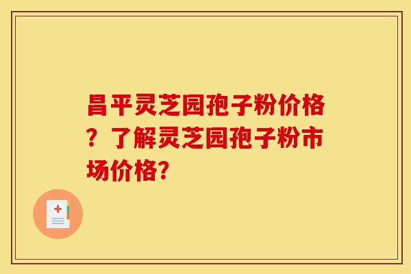 昌平灵芝园孢子粉价格?了解灵芝园孢子粉市场价格?-第1张图片-灵芝之家 昌平灵芝园孢子粉价格?了解灵芝园孢子粉市场价格?-第1张图片-灵芝之家