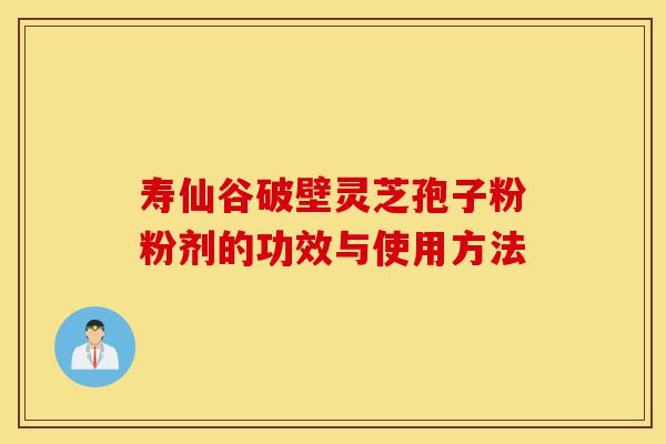 寿仙谷破壁灵芝孢子粉粉剂的功效与使用方法-第1张图片-灵芝之家 寿仙谷破壁灵芝孢子粉粉剂的功效与使用方法-第1张图片-灵芝之家