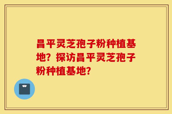 昌平灵芝孢子粉种植基地?探访昌平灵芝孢子粉种植基地?-第1张图片-灵芝之家 昌平灵芝孢子粉种植基地?探访昌平灵芝孢子粉种植基地?-第1张图片-灵芝之家