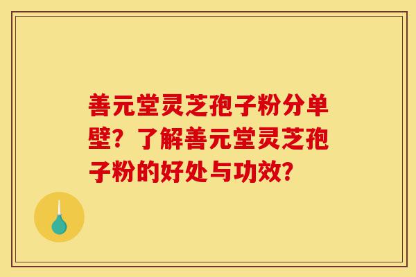 善元堂灵芝孢子粉分单壁?了解善元堂灵芝孢子粉的好处与功效?-第1张图片-灵芝之家 善元堂灵芝孢子粉分单壁?了解善元堂灵芝孢子粉的好处与功效?-第1张图片-灵芝之家