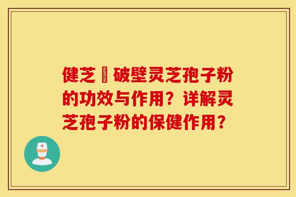 健芝緣破壁灵芝孢子粉的功效与作用?详解灵芝孢子粉的保健作用?-第1张图片-灵芝之家 健芝緣破壁灵芝孢子粉的功效与作用?详解灵芝孢子粉的保健作用?-第1张图片-灵芝之家