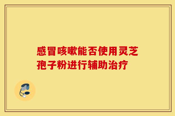 感冒咳嗽能否使用灵芝孢子粉进行辅助治疗-第1张图片-灵芝之家 感冒咳嗽能否使用灵芝孢子粉进行辅助治疗-第1张图片-灵芝之家