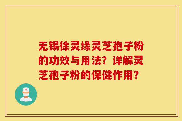 无锡徐灵缘灵芝孢子粉的功效与用法?详解灵芝孢子粉的保健作用?-第1张图片-灵芝之家 无锡徐灵缘灵芝孢子粉的功效与用法?详解灵芝孢子粉的保健作用?-第1张图片-灵芝之家