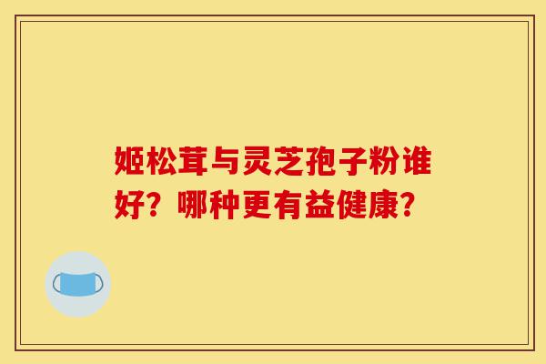 姬松茸与灵芝孢子粉谁好?哪种更有益健康?-第1张图片-灵芝之家 姬松茸与灵芝孢子粉谁好?哪种更有益健康?-第1张图片-灵芝之家