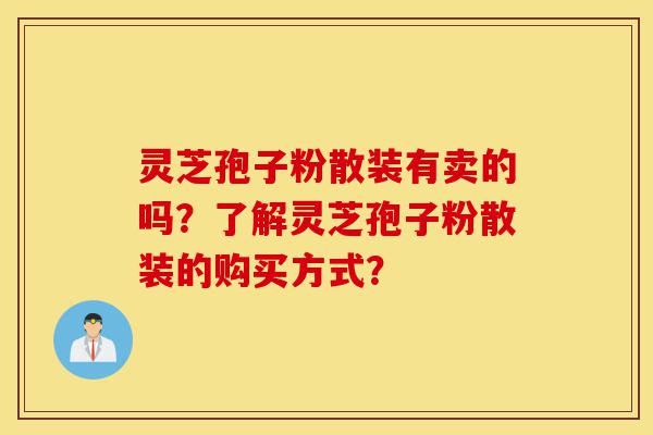 灵芝孢子粉散装有卖的吗?了解灵芝孢子粉散装的购买方式?-第1张图片-灵芝之家 灵芝孢子粉散装有卖的吗?了解灵芝孢子粉散装的购买方式?-第1张图片-灵芝之家