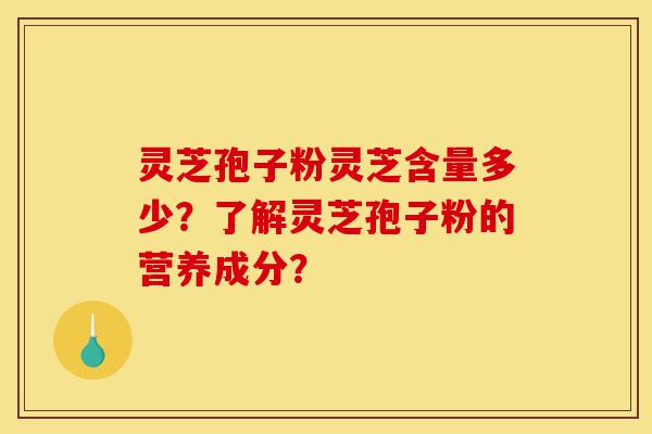 灵芝孢子粉灵芝含量多少?了解灵芝孢子粉的营养成分?-第1张图片-灵芝之家 灵芝孢子粉灵芝含量多少?了解灵芝孢子粉的营养成分?-第1张图片-灵芝之家