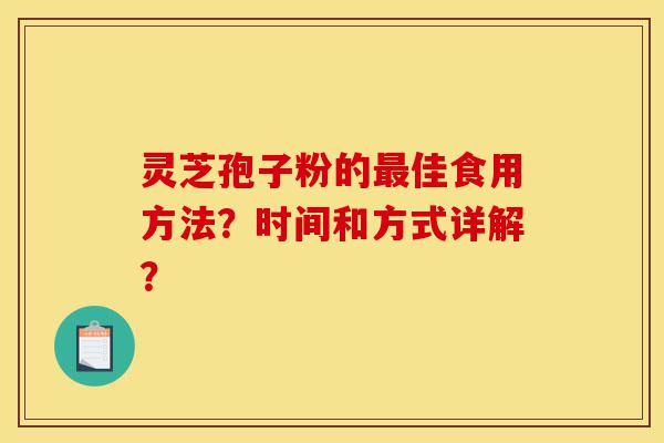 灵芝孢子粉的最佳食用方法?时间和方式详解?-第1张图片-灵芝之家 灵芝孢子粉的最佳食用方法?时间和方式详解?-第1张图片-灵芝之家