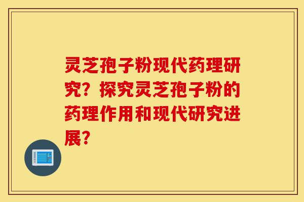 灵芝孢子粉现代药理研究?探究灵芝孢子粉的药理作用和现代研究进展?-第1张图片-灵芝之家 灵芝孢子粉现代药理研究?探究灵芝孢子粉的药理作用和现代研究进展?-第1张图片-灵芝之家