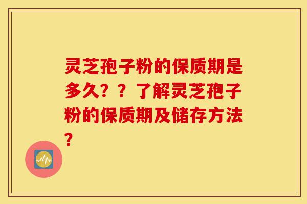 灵芝孢子粉的保质期是多久??了解灵芝孢子粉的保质期及储存方法?-第1张图片-灵芝之家 灵芝孢子粉的保质期是多久??了解灵芝孢子粉的保质期及储存方法?-第1张图片-灵芝之家
